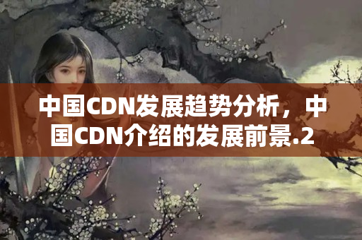 中國CDN發(fā)展趨勢分析，中國CDN介紹的發(fā)展前景