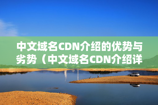 中文域名CDN介紹的優(yōu)勢與劣勢（中文域名CDN介紹詳細剖析）