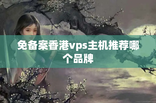 免備案香港vps主機(jī)推薦哪個(gè)品牌