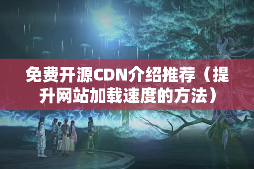 免費開源CDN介紹推薦（提升網站加載速度的方法）