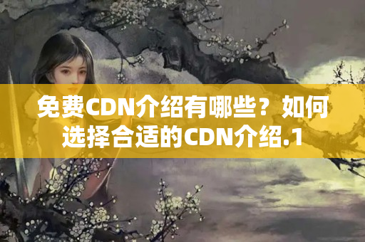 免費(fèi)CDN介紹有哪些？如何選擇合適的CDN介紹