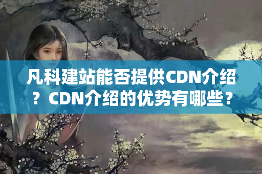 凡科建站能否提供CDN介紹？CDN介紹的優(yōu)勢有哪些？