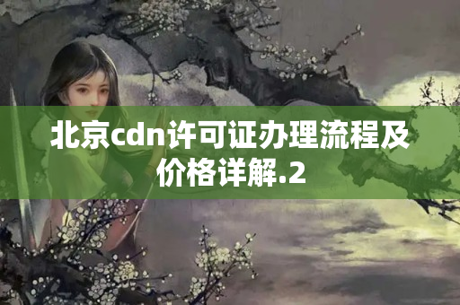 北京cdn許可證辦理流程及價格詳解