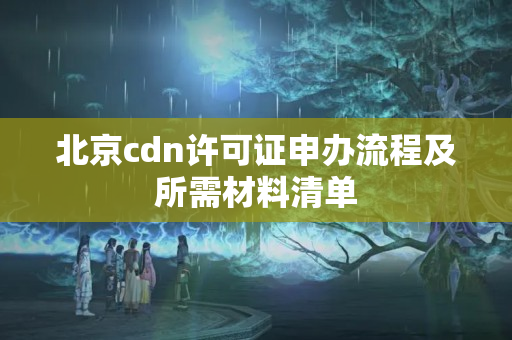 北京cdn許可證申辦流程及所需材料清單