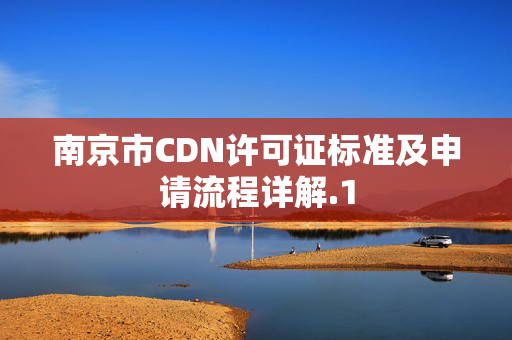 南京市CDN許可證標(biāo)準(zhǔn)及申請流程詳解