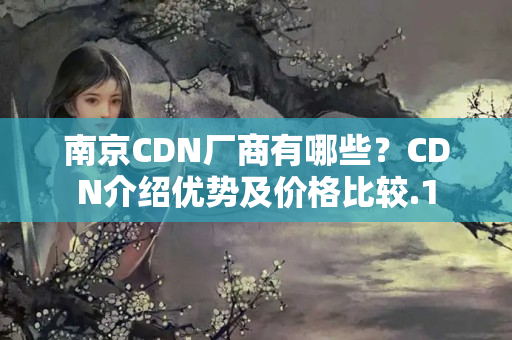 南京CDN廠商有哪些？CDN介紹優(yōu)勢及價(jià)格比較