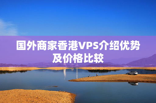 國外商家香港VPS介紹優(yōu)勢及價格比較