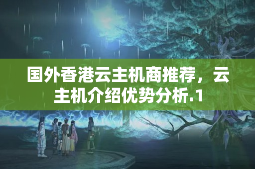 國外香港云主機商推薦，云主機介紹優(yōu)勢分析