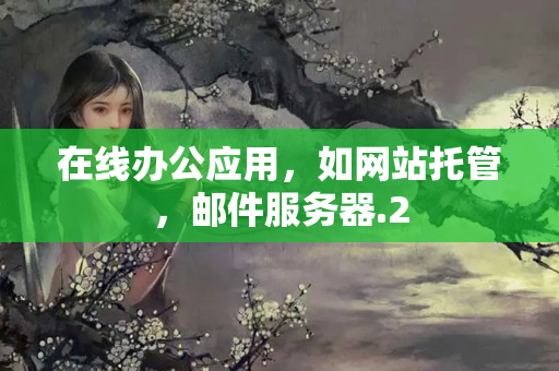 在線辦公應用，如網(wǎng)站托管，郵件服務器