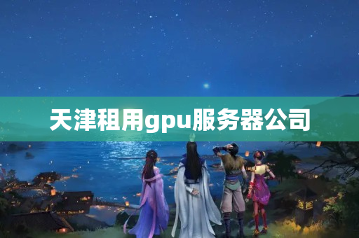 天津租用gpu服務(wù)器公司