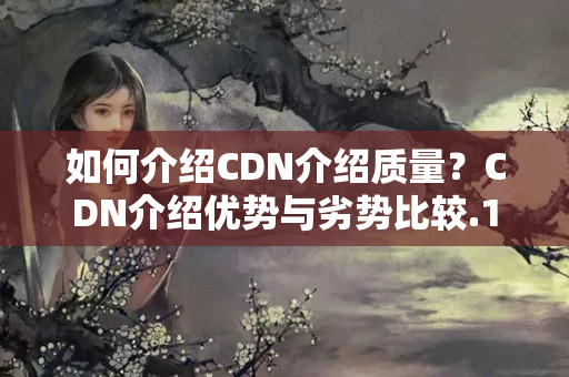 如何介紹CDN介紹質(zhì)量？CDN介紹優(yōu)勢與劣勢比較