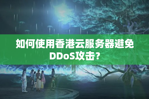 如何使用香港云服務(wù)器避免DDoS攻擊？