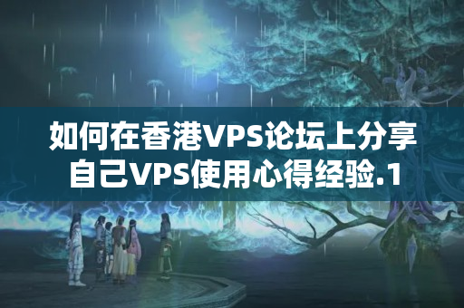 如何在香港VPS論壇上分享自己VPS使用心得經(jīng)驗