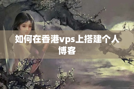 如何在香港vps上搭建個人博客