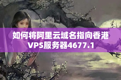 如何將阿里云域名指向香港VPS服務(wù)器4677