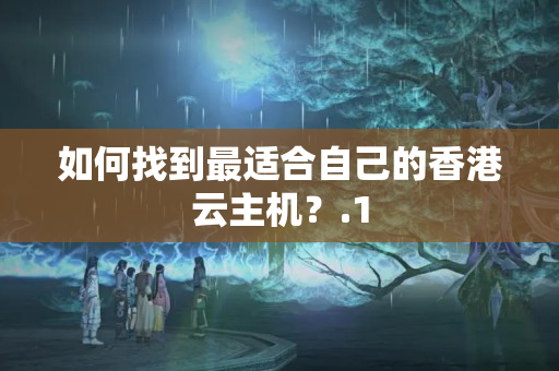 如何找到最適合自己的香港云主機(jī)？