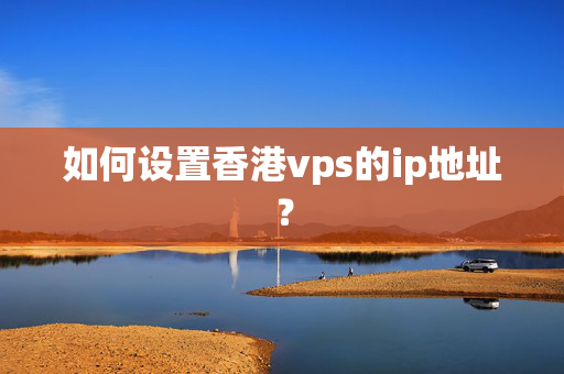 如何設(shè)置香港vps的ip地址？