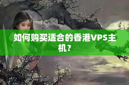 如何購買適合的香港VPS主機(jī)？