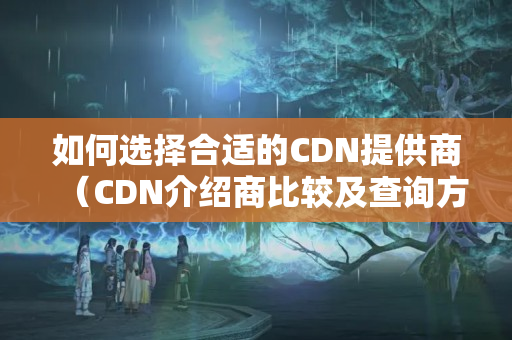 如何選擇合適的CDN提供商（CDN介紹商比較及查詢方法）