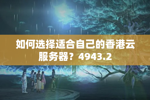 如何選擇適合自己的香港云服務器？4943