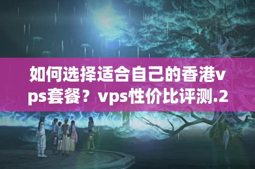 如何選擇適合自己的香港vps套餐？vps性價(jià)比評測