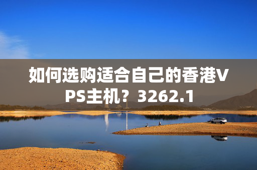 如何選購適合自己的香港VPS主機(jī)？3262