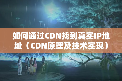 如何通過CDN找到真實IP地址（CDN原理及技術實現(xiàn)）