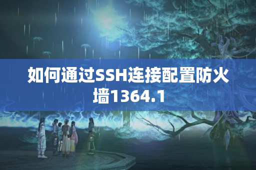 如何通過SSH連接配置防火墻1364