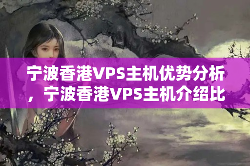 寧波香港VPS主機優(yōu)勢分析，寧波香港VPS主機介紹比較