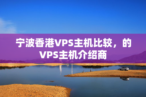 寧波香港VPS主機(jī)比較，的VPS主機(jī)介紹商