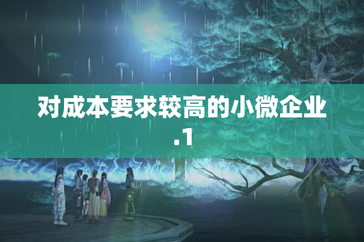 對成本要求較高的小微企業(yè)