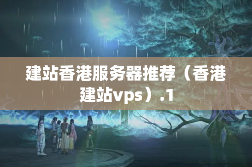 建站香港服務器推薦（香港建站vps）