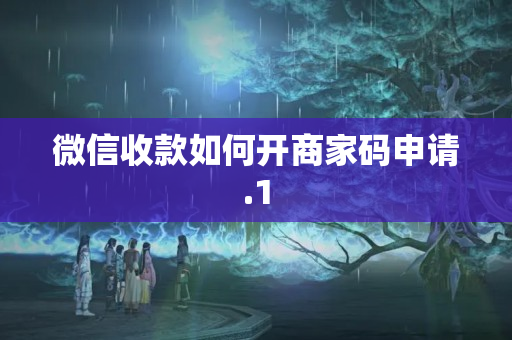 微信收款如何開(kāi)商家碼申請(qǐng)