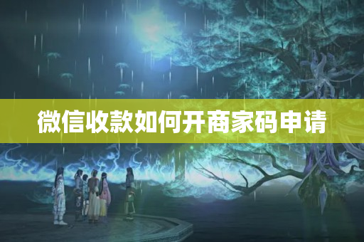 微信收款如何開(kāi)商家碼申請(qǐng)