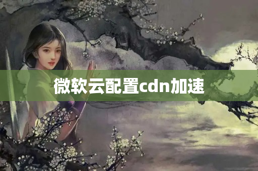 微軟云配置cdn加速