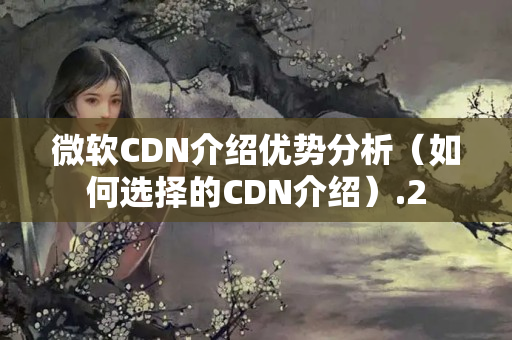 微軟CDN介紹優(yōu)勢分析（如何選擇的CDN介紹）