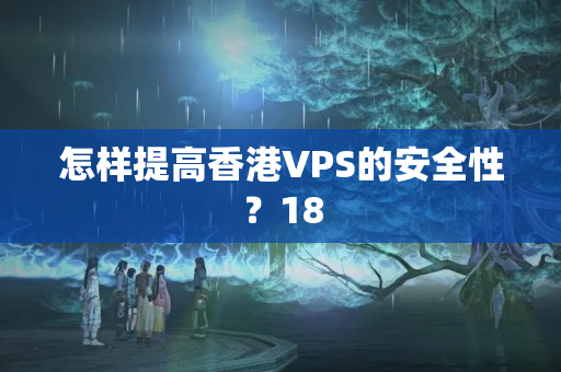 怎樣提高香港VPS的安全性？18