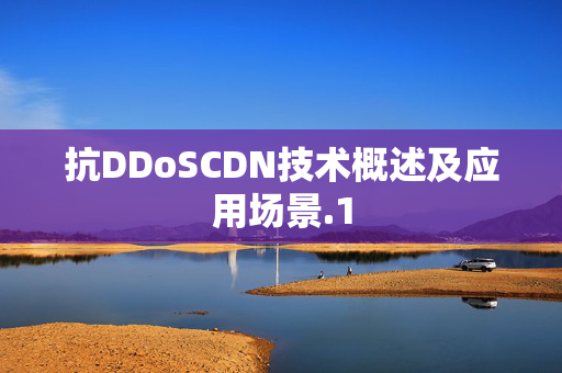 抗DDoSCDN技術概述及應用場景