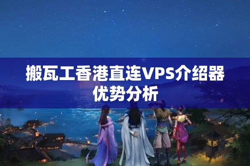 搬瓦工香港直連VPS介紹器優(yōu)勢分析