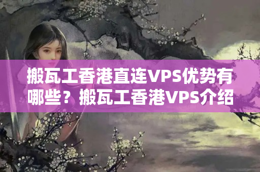 搬瓦工香港直連VPS優(yōu)勢(shì)有哪些？搬瓦工香港VPS介紹器使用方法