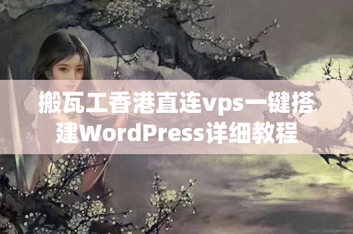 搬瓦工香港直連vps一鍵搭建WordPress詳細(xì)教程