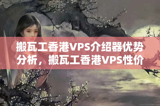 搬瓦工香港VPS介紹器優(yōu)勢(shì)分析，搬瓦工香港VPS性價(jià)比推薦