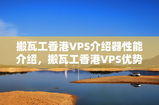 搬瓦工香港VPS介紹器性能介紹，搬瓦工香港VPS優(yōu)勢分析