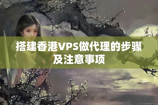 搭建香港VPS做代理的步驟及注意事項(xiàng)