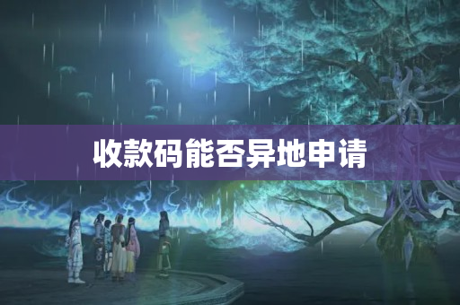 收款碼能否異地申請(qǐng)