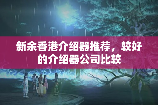 新余香港介紹器推薦，較好的介紹器公司比較