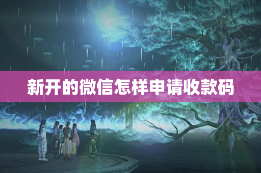 新開的微信怎樣申請收款碼