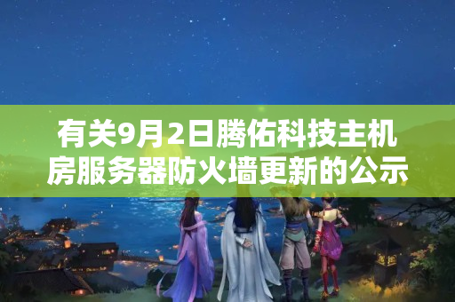 有關9月2日騰佑科技主機房服務器防火墻更新的公示