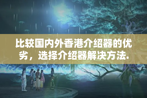 比較國內(nèi)外香港介紹器的優(yōu)劣，選擇介紹器解決方法