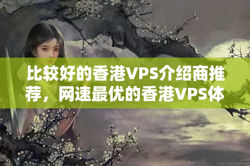 比較好的香港VPS介紹商推薦，網(wǎng)速最優(yōu)的香港VPS體驗